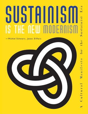 Sustainism Is the New Modernism: A Cultural Manifesto for the Sustainist Era - Schwarz, Michiel, and Elffers, Joost