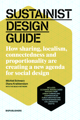 Sustainist Design Guide: How Sharing, Localism, Connectedness and Proportionality Are Creating a New Agenda for Social Design - Schwarz, Michiel, and Krabbendam, Diana