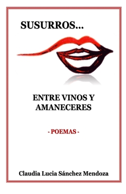 Susurros Entre Vinos Y Amaneceres: Poemas - Perez M, Javier M (Editor), and Sanchez M, Claudia L