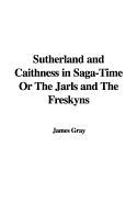 Sutherland and Caithness in Saga-Time or the Jarls and the Freskyns