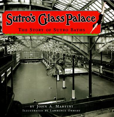 Sutro's Glass Palace: The Story of Sutro Baths - Martini, John A