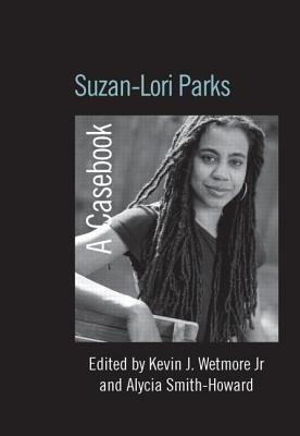Suzan-Lori Parks: A Casebook - Wetmore Jr, Kevin J. (Editor), and Smith-Howard, Alycia (Editor)