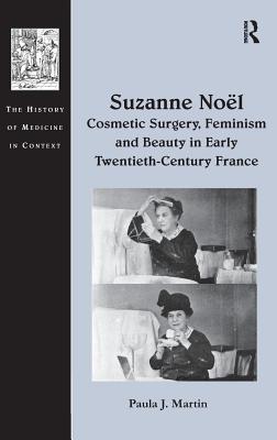 Suzanne Nol: Cosmetic Surgery, Feminism and Beauty in Early Twentieth-Century France - Martin, Paula J.