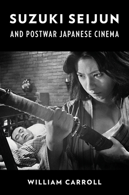 Suzuki Seijun and Postwar Japanese Cinema - Carroll, William