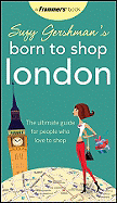 Suzy Gershman's Born to Shop London: The Ultimate Guide for People Who Love to Shop
