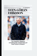 Sven-Gran Eriksson: The Swedish Maestro: Unveiling the Untold Story of Sven-Gran Eriksson