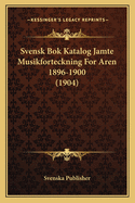 Svensk Bok Katalog Jamte Musikforteckning For Aren 1896-1900 (1904)