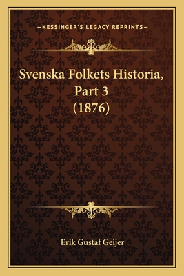 Svenska Folkets Historia, Part 3 (1876) - Geijer, Erik Gustaf