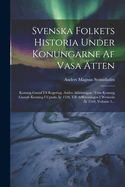 Svenska Folkets Historia Under Konungarne Af Vasa tten: Konung Gustaf I: s Regering. Andra Afdelningen: Frn Konung Gustafs Krning I Upsala r 1528, Till Arffreningen I Westers r 1544, Volume 3...