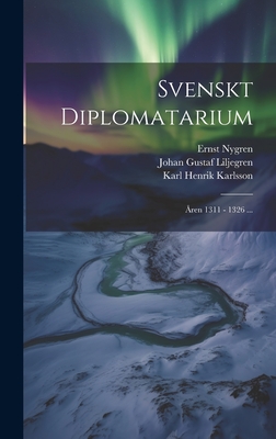 Svenskt Diplomatarium: Aren 1311 - 1326 ... - Liljegren, Johan Gustaf, and Nygren, Ernst, and Karl Henrik Karlsson (Creator)