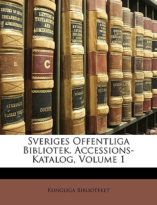 Sveriges Offentliga Bibliotek. Accessions-Katalog, Volume 1 - Biblioteket, Kungliga