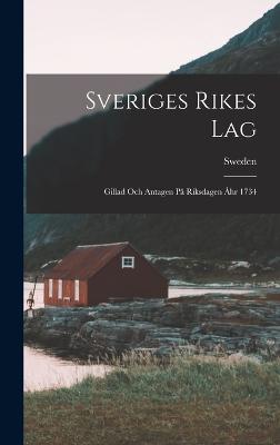 Sveriges Rikes Lag: Gillad Och Antagen P Riksdagen hr 1734 - Sweden (Creator)