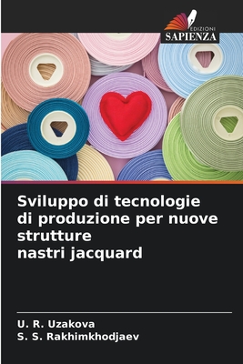 Sviluppo di tecnologie di produzione per nuove strutture nastri jacquard - Uzakova, U R, and Rakhimkhodjaev, S S