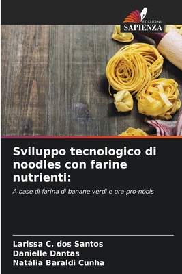 Sviluppo tecnologico di noodles con farine nutrienti - C Dos Santos, Larissa, and Dantas, Danielle, and Baraldi Cunha, Natlia