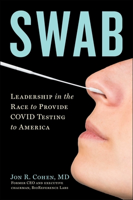 Swab: Leadership in the Race to Provide Covid Testing to America - Cohen, Jon R, MD