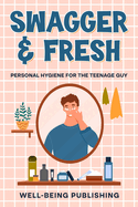 Swagger & Fresh: Personal Hygiene for The Teenage Guy