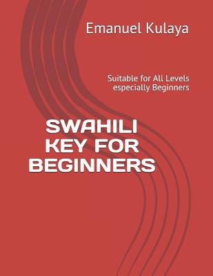 Swahili Key for Beginners: Suitable for All Levels especially Beginners - Kulaya, Emanuel Michael