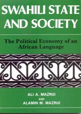 Swahili, State and Society: The Political Economy of an African Language - Mazrui, Ali A, and Mazrui, Alamin