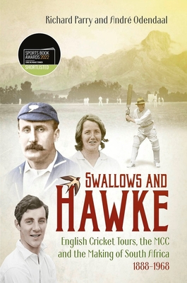 Swallows and Hawke: England's Cricket Tourists, the MCC and the Making of South Africa 1888-1968 - Parry, Richard, and Odendaal, Andre