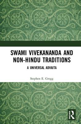 Swami Vivekananda and Non-Hindu Traditions: A Universal Advaita - Gregg, Stephen E.