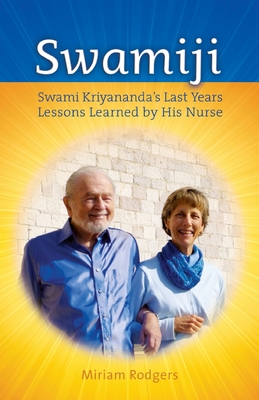 Swamiji: Swami Kriyananda's Last Years, Lessons Learned from His Nurse - Rodgers, Miriam