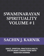 Swaminarayan Spirituality Volume # 1: (Grace, Spiritual Practices & Multi-Disciplinary Connections with Ekantika Dharma)