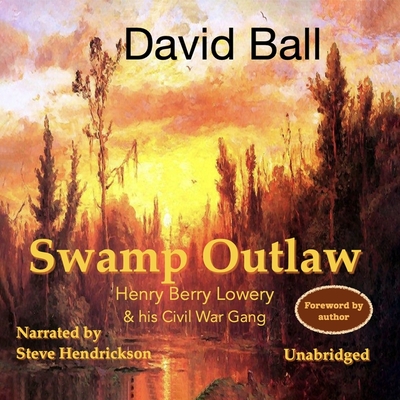 Swamp Outlaw: Henry Berry Lowery and His Civil War Gang - Ball, David, and Hendrickson, Steve (Read by)