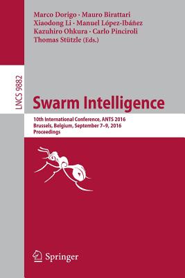 Swarm Intelligence: 10th International Conference, Ants 2016, Brussels, Belgium, September 7-9, 2016, Proceedings - Dorigo, Marco (Editor), and Birattari, Mauro (Editor), and Li, Xiaodong (Editor)