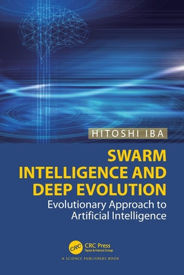 Swarm Intelligence and Deep Evolution: Evolutionary Approach to Artificial Intelligence - Iba, Hitoshi