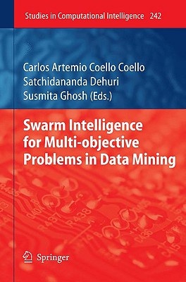 Swarm Intelligence for Multi-Objective Problems in Data Mining - Coello Coello, Carlos (Editor), and Dehuri, Satchidananda (Editor), and Ghosh, Susmita (Editor)