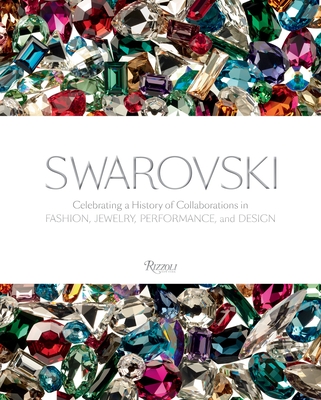 Swarovski: Celebrating a History of Collaborations in Fashion, Jewelry, Performance, and Design - Swarovski, Nadja (Preface by), and Rawsthorn, Alice (Introduction by), and Menkes, Suzy (Foreword by)