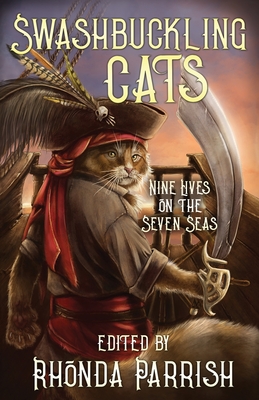 Swashbuckling Cats: Nine Lives on the Seven Seas - Parrish, Rhonda (Editor), and Cato, Beth, and Bridges, Grace