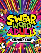 Swear Word Adult Coloring book: Express Yourself in Full Color, From Mild Expletives to Wild Expressions