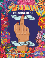 Swear Word Coloring Book: Adults Coloring Book with Some Very Sweary Words: 41 Stress Relieving Curse Word Designs to Calm You the F**k Down