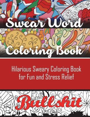 Swear Word Coloring Book: Hilarious Sweary Coloring book For Fun and Stress Relief - Adult Coloring Books, and Swear Word Coloring Book, and Swear Word Adult Coloring Book