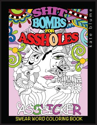 Swear Word Coloring Book: Shit-Bombs For Assholes - Blume, Kate, and Art, Blumesberry (Creator)