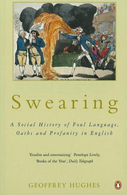 Swearing: A Social History of Foul Language, Oaths, and Profanity in English - Hughes, Geoffrey