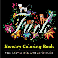 Sweary Coloring Book: Coloring Books for Adults Featuring Stress Relieving Filthy Swear Words, Cute Kitten, Adorable Puppies and Colorful Butterflies