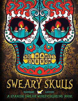 Sweary Skulls: A Spanish Swear Word Coloring Book: Midnight Edition Dia de Los Muertos & Day of the Dead Sugar Skull Coloring Book on Black Background Paper - Honey Badger Coloring