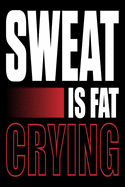 Sweat Is Fat Crying!: Funny Motivational Daily Fitness Tracker