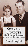 Sweat & Sawdust: The Life and Legacy of Victor J. Hedinger