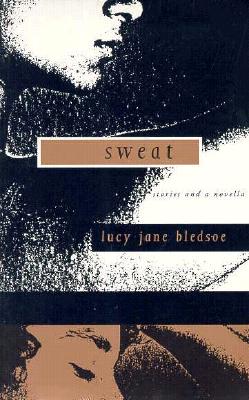 Sweat: Stories and a Novella - Bledsoe, Lucy Jane