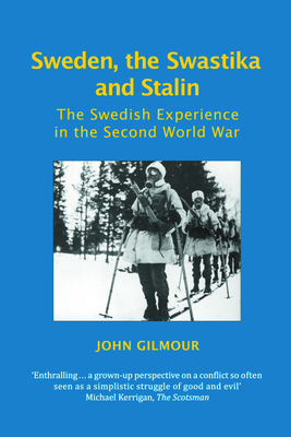 Sweden, the Swastika and Stalin: The Swedish Experience in the Second World War - Gilmour, John, Professor