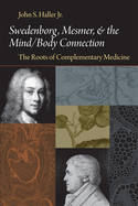 Swedenborg, Mesmer, and the Mind/Body Connection: The Roots of Complementary Medicine