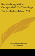 Swedenborg with a Compend of His Teachings: The Swedenborg Library V12