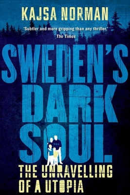 Sweden's Dark Soul: The Unravelling of a Utopia - Norman, Kajsa