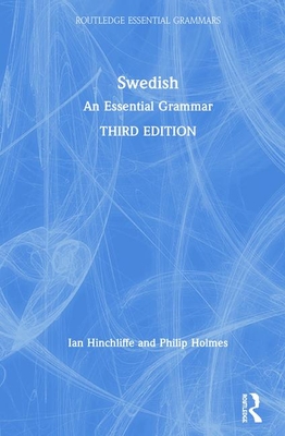 Swedish: An Essential Grammar - Hinchliffe, Ian, and Holmes, Philip