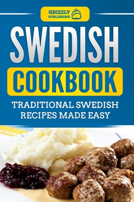 Swedish Cookbook: Traditional Swedish Recipes Made Easy - Publishing, Grizzly