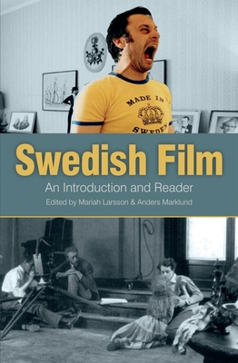 Swedish Film: An Introduction and a Reader - Larsson, Mariah (Editor), and Marklund, Anders (Editor)