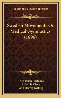 Swedish Movements or Medical Gymnastics (1896) - Hartelius, Truls Johan, and Olsen, Alfred B (Translated by), and Kellogg, John Harvey, M.D. (Introduction by)